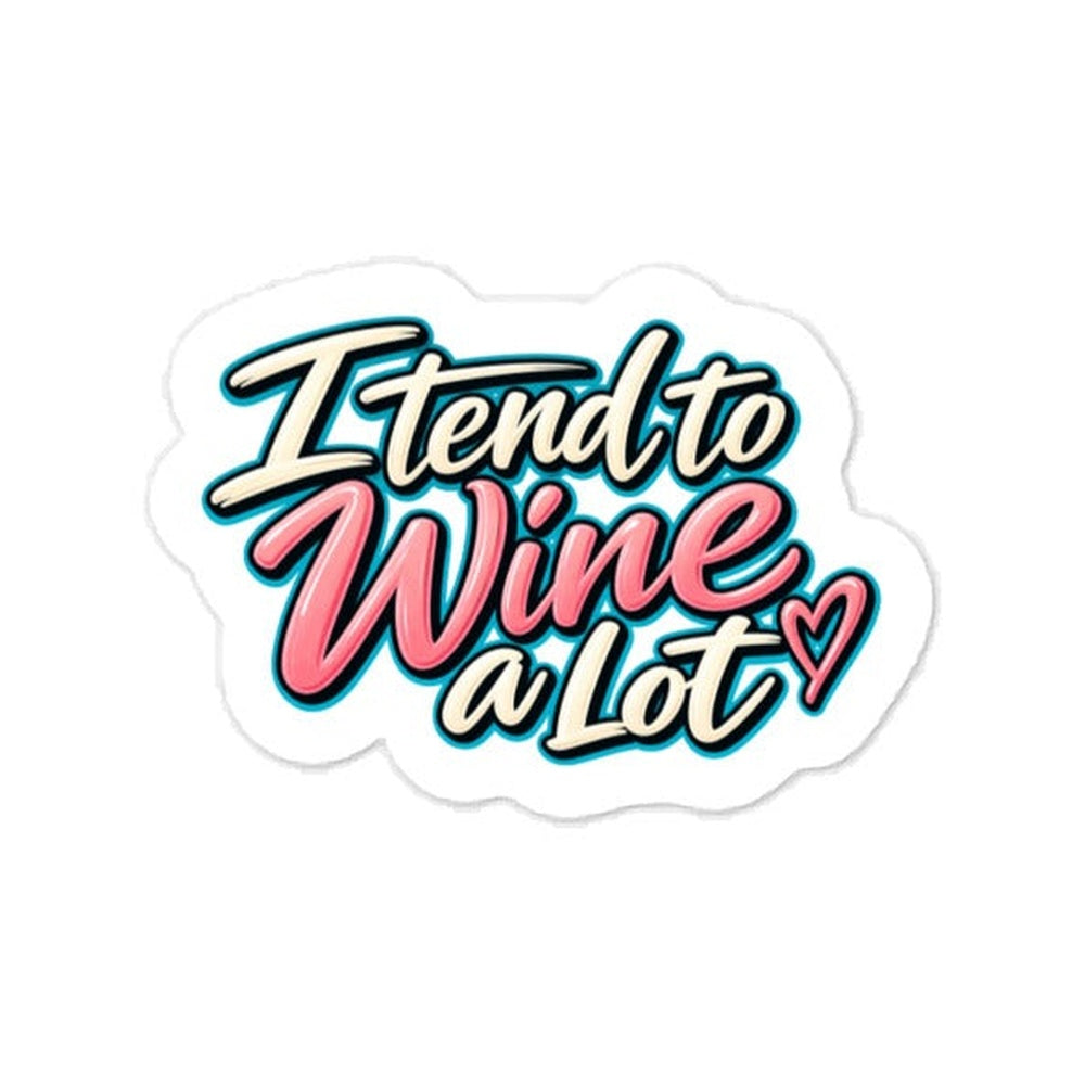 I Tend to Wine a Lot die-cut sticker design